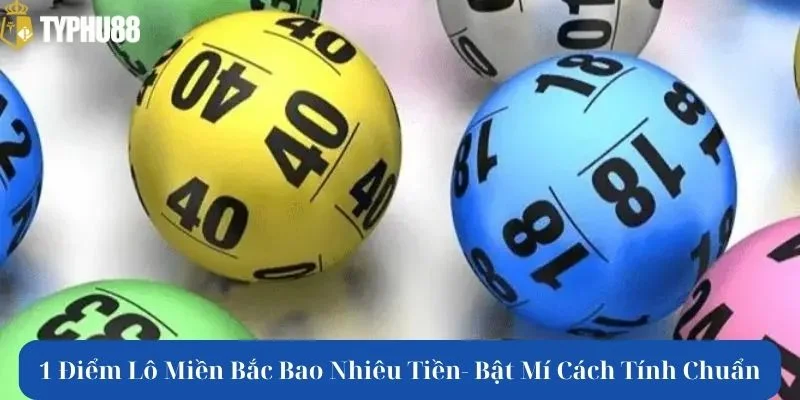 1 Điểm Lô Miền Bắc Bao Nhiêu Tiền- Bật Mí Cách Tính Chuẩn